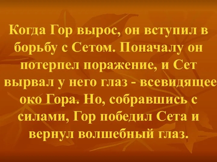 Когда Гор вырос, он вступил в борьбу с Сетом. Поначалу он