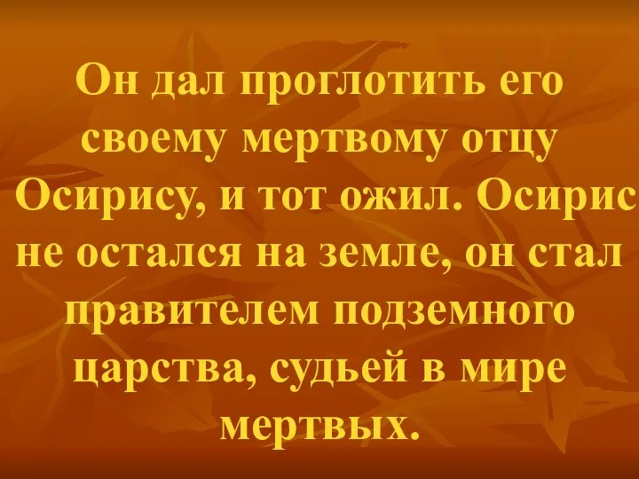 Он дал проглотить его своему мертвому отцу Осирису, и тот ожил.