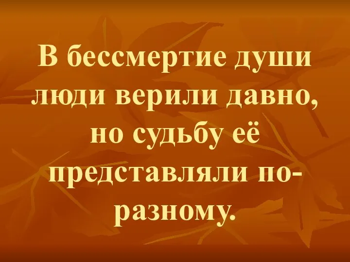 В бессмертие души люди верили давно, но судьбу её представляли по-разному.