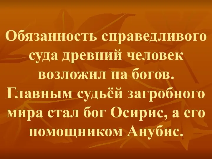 Обязанность справедливого суда древний человек возложил на богов. Главным судьёй загробного