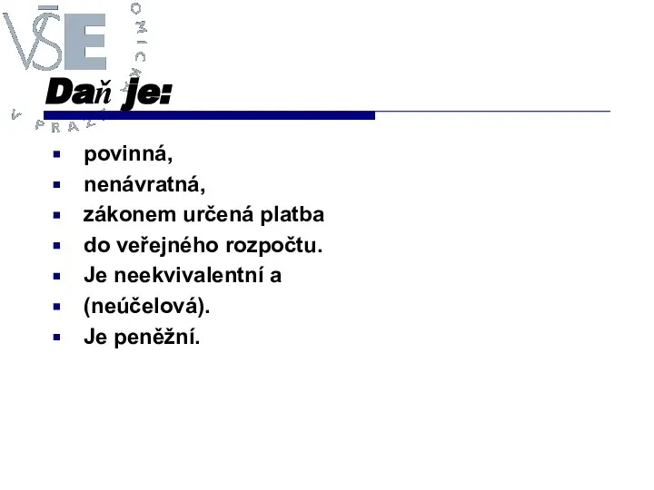 Daň je: povinná, nenávratná, zákonem určená platba do veřejného rozpočtu. Je neekvivalentní a (neúčelová). Je peněžní.