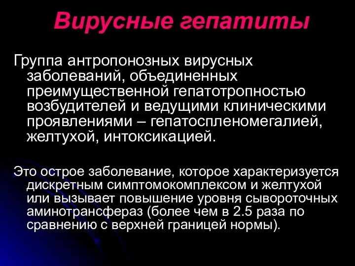 Вирусные гепатиты Группа антропонозных вирусных заболеваний, объединенных преимущественной гепатотропностью возбудителей и