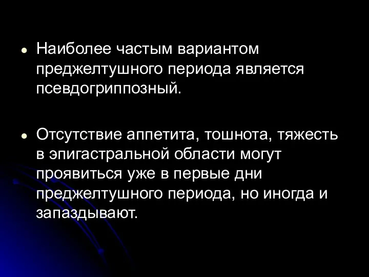 Наиболее частым вариантом преджелтушного периода является псевдогриппозный. Отсутствие аппетита, тошнота, тяжесть