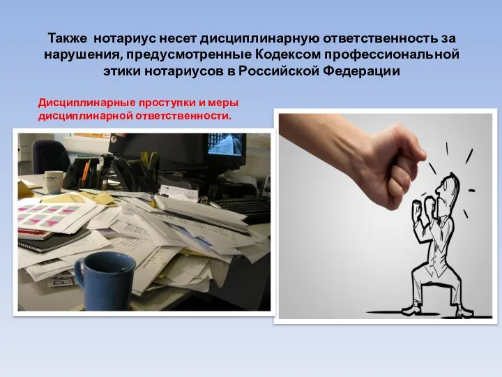 Также нотариус несет дисциплинарную ответственность за нарушения, предусмотренные Кодексом профессиональной этики