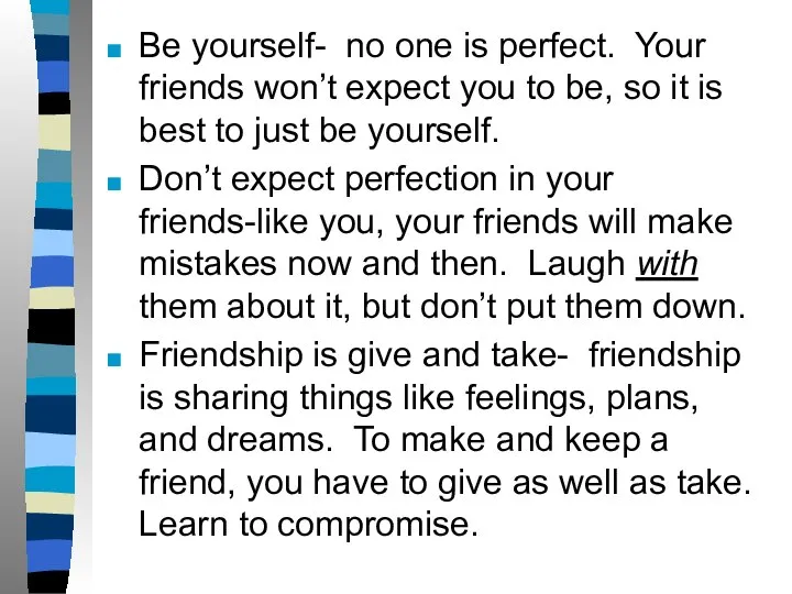 Be yourself- no one is perfect. Your friends won’t expect you