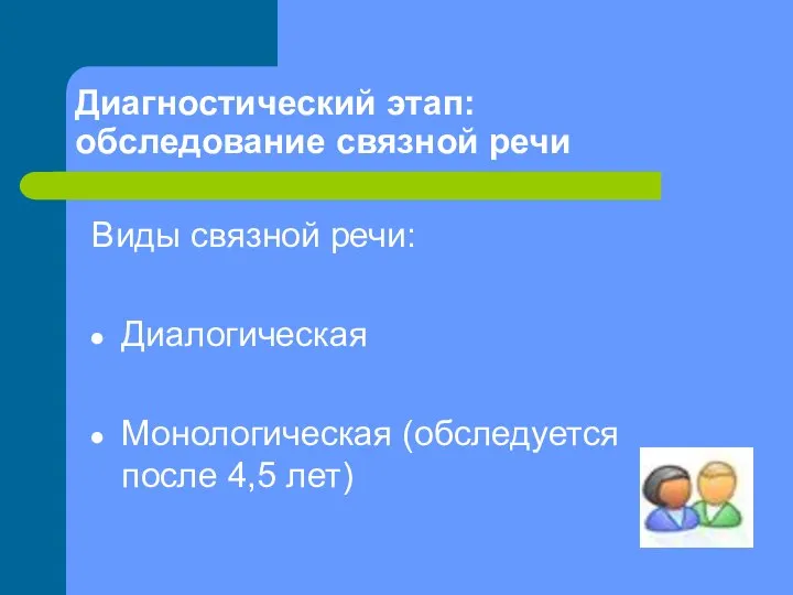 Диагностический этап: обследование связной речи Виды связной речи: Диалогическая Монологическая (обследуется после 4,5 лет)