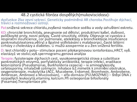 48.2 cystická fibróza dospělých(mukoviscidoza)- dysfunkce žlaz zevní sekrecí. Geneticky podmíněná AR