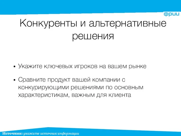 Конкуренты и альтернативные решения Укажите ключевых игроков на вашем рынке Сравните