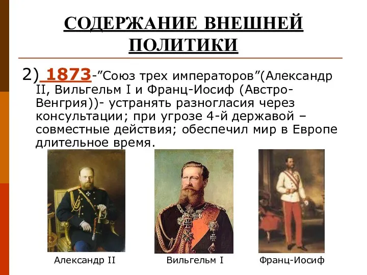 СОДЕРЖАНИЕ ВНЕШНЕЙ ПОЛИТИКИ 2) 1873-”Союз трех императоров”(Александр II, Вильгельм I и