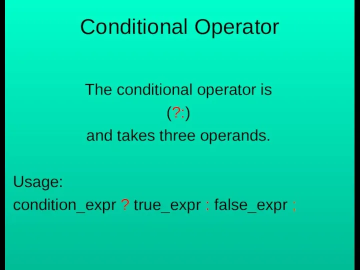 Conditional Operator The conditional operator is (?:) and takes three operands.