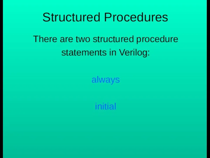 Structured Procedures There are two structured procedure statements in Verilog: always initial