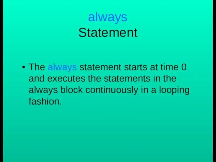 always Statement The always statement starts at time 0 and executes