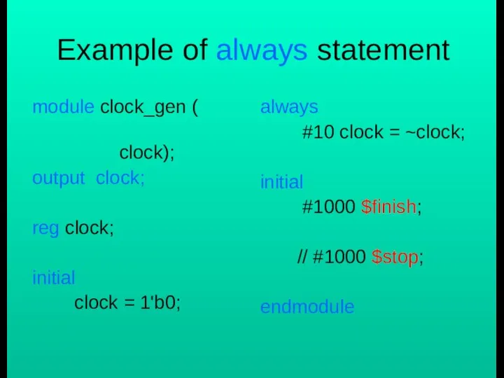 Example of always statement module clock_gen ( clock); output clock; reg