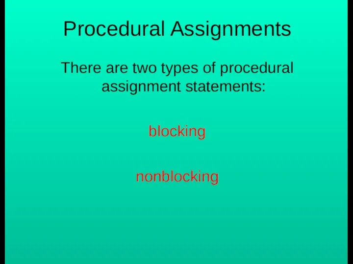 Procedural Assignments There are two types of procedural assignment statements: blocking nonblocking