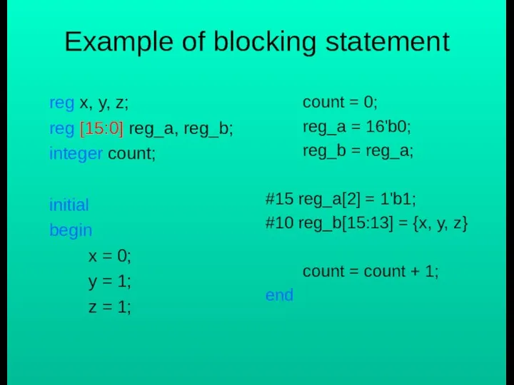 Example of blocking statement reg x, y, z; reg [15:0] reg_a,