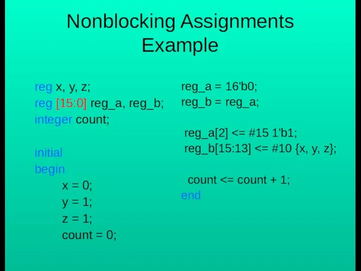 Nonblocking Assignments Example reg x, y, z; reg [15:0] reg_a, reg_b;