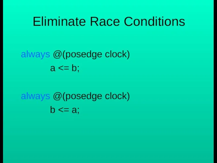 Eliminate Race Conditions always @(posedge clock) a always @(posedge clock) b