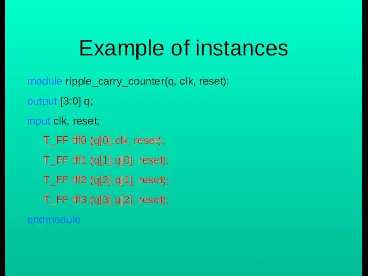 Example of instances module ripple_carry_counter(q, clk, reset); output [3:0] q; input