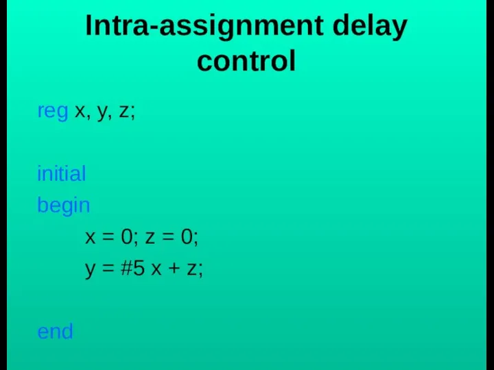 Intra-assignment delay control reg x, y, z; initial begin x =