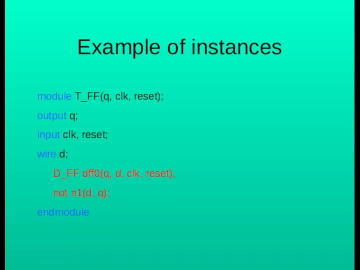 Example of instances module T_FF(q, clk, reset); output q; input clk,