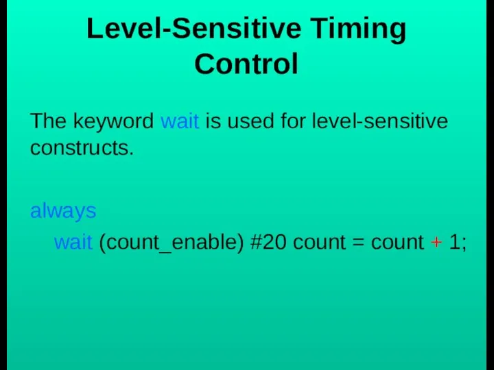 Level-Sensitive Timing Control The keyword wait is used for level-sensitive constructs.