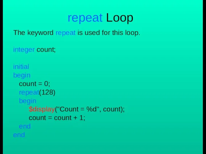 repeat Loop The keyword repeat is used for this loop. integer