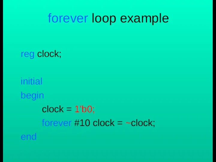 forever loop example reg clock; initial begin clock = 1'b0; forever #10 clock = ~clock; end