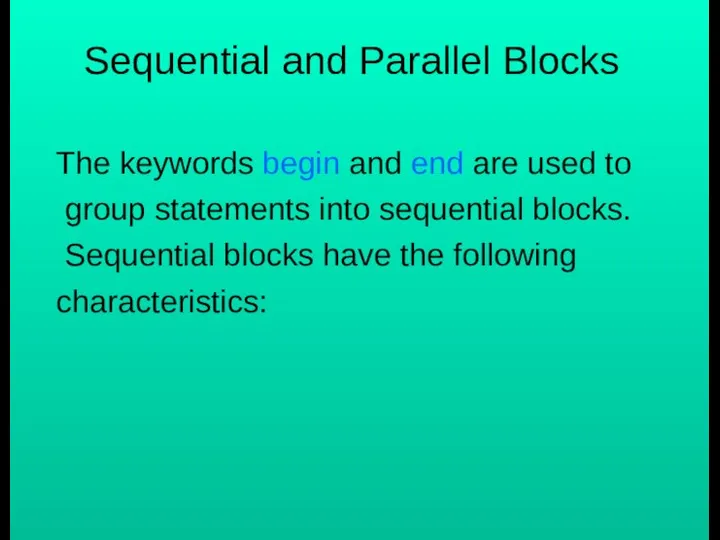 Sequential and Parallel Blocks The keywords begin and end are used