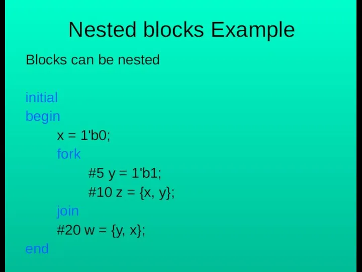 Nested blocks Example Blocks can be nested initial begin x =