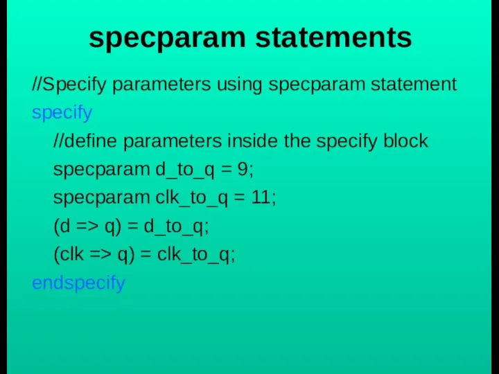 specparam statements //Specify parameters using specparam statement specify //define parameters inside