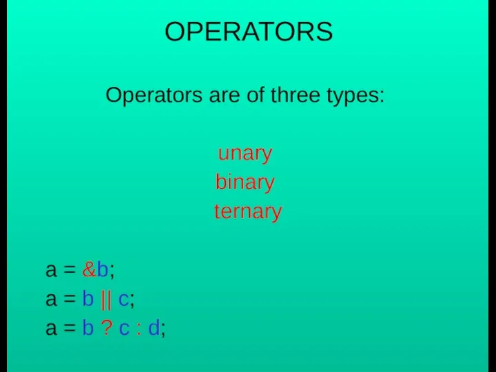 OPERATORS Operators are of three types: unary binary ternary a =