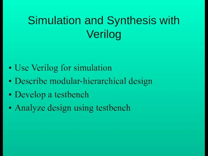 Simulation and Synthesis with Verilog Use Verilog for simulation Describe modular-hierarchical