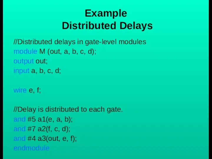 Example Distributed Delays //Distributed delays in gate-level modules module M (out,