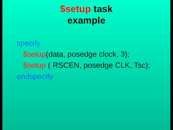 $setup task example specify $setup(data, posedge clock, 3); $setup ( RSCEN, posedge CLK, Tsc); endspecify