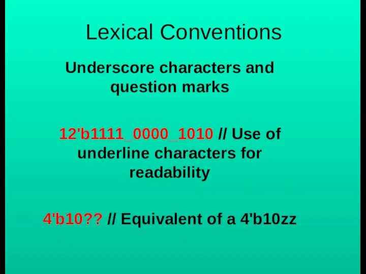 Lexical Conventions Underscore characters and question marks 12'b1111_0000_1010 // Use of