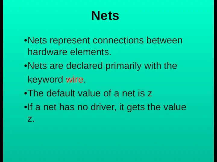 Nets represent connections between hardware elements. Nets are declared primarily with