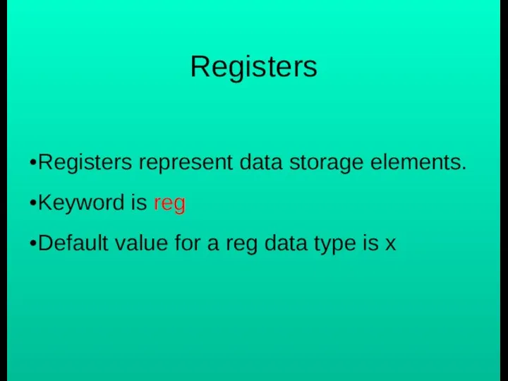 Registers Registers represent data storage elements. Keyword is reg Default value