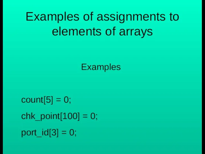 Examples of assignments to elements of arrays Examples count[5] = 0;