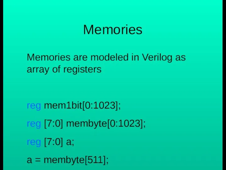 Memories Memories are modeled in Verilog as array of registers reg