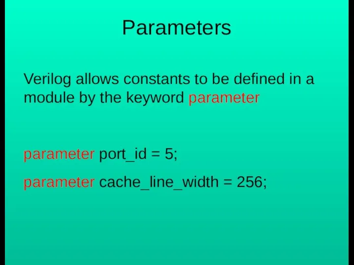 Parameters Verilog allows constants to be defined in a module by