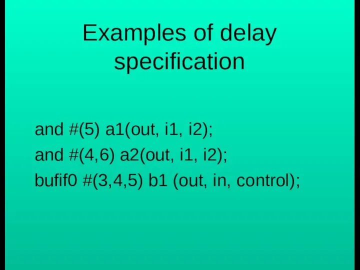 Examples of delay specification and #(5) a1(out, i1, i2); and #(4,6)