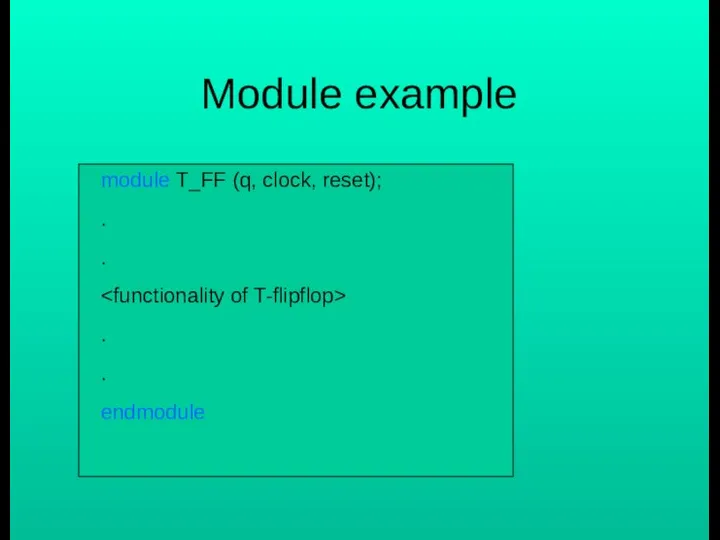 Module example module T_FF (q, clock, reset); . . . . endmodule