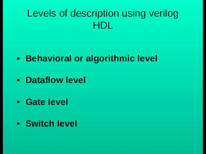 Levels of description using verilog HDL Behavioral or algorithmic level Dataflow level Gate level Switch level