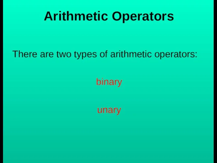 Arithmetic Operators There are two types of arithmetic operators: binary unary