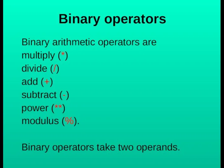 Binary operators Binary arithmetic operators are multiply (*) divide (/) add