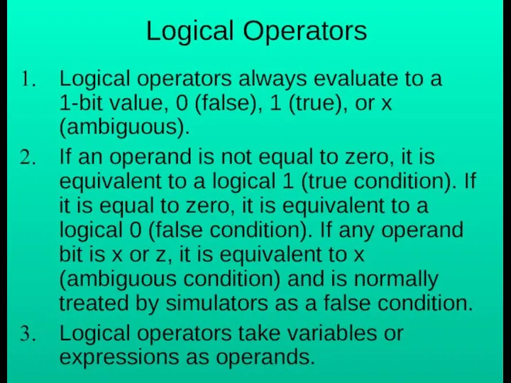 Logical Operators Logical operators always evaluate to a 1-bit value, 0