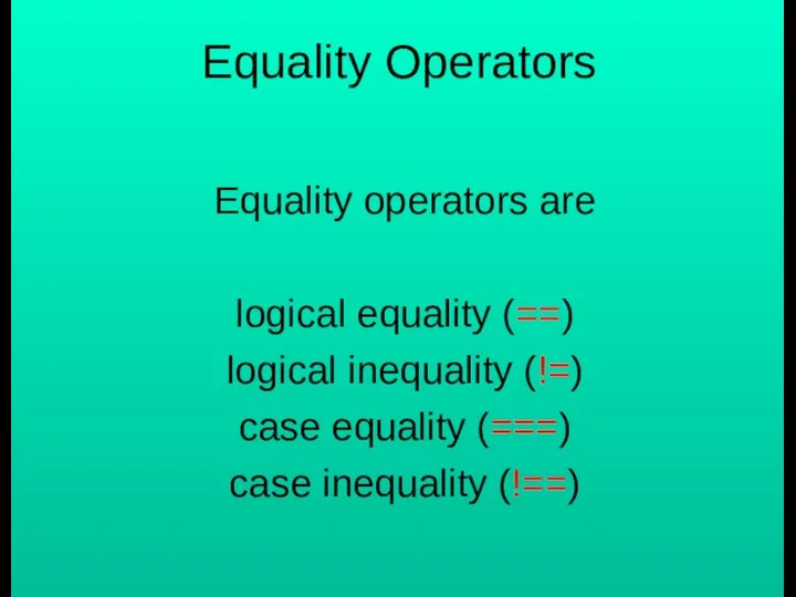 Equality Operators Equality operators are logical equality (==) logical inequality (!=)