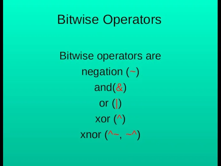 Bitwise Operators Bitwise operators are negation (~) and(&) or (|) xor (^) xnor (^~, ~^)