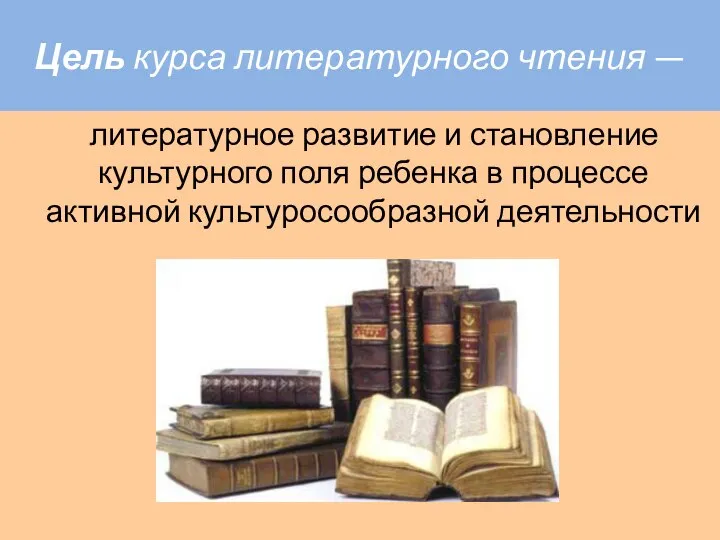 Цель курса литературного чтения — литературное развитие и становление культурного поля