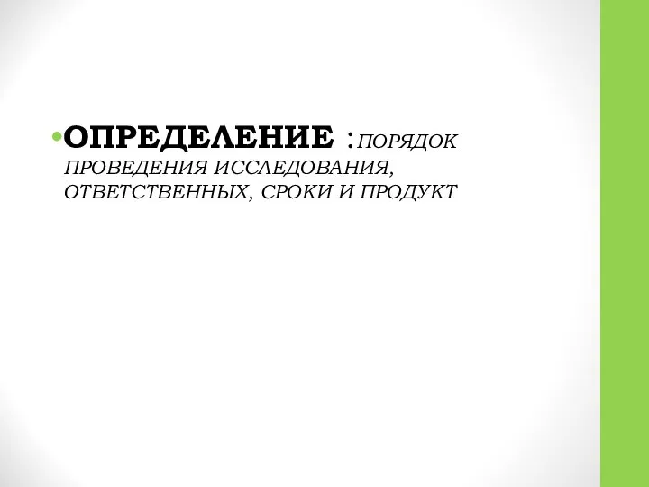 ОПРЕДЕЛЕНИЕ :ПОРЯДОК ПРОВЕДЕНИЯ ИССЛЕДОВАНИЯ, ОТВЕТСТВЕННЫХ, СРОКИ И ПРОДУКТ